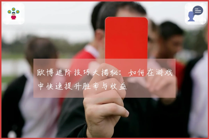欧博进阶技巧大揭秘：如何在游戏中快速提升胜率与收益